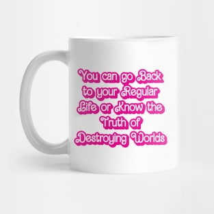 You can go Back to your Regular Life or Know the Truth about Destroying Worlds Mug